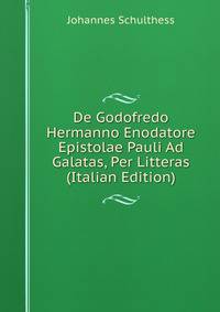 De Godofredo Hermanno Enodatore Epistolae Pauli Ad Galatas, Per Litteras (Italian Edition)