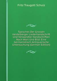 Typisches Der Grossen Heidelberger Liederhandschrift Und Verwandter Handschriften Nach Wort Und Bild: Eine Germanistisch-Antiquarische Untersuchung (German Edition)