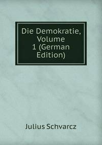 Die Demokratie, Volume 1 (German Edition)