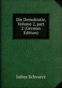 Die Demokratie, Volume 2, part 2 (German Edition)