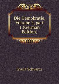Die Demokratie, Volume 2, part 1 (German Edition)