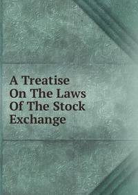 A Treatise On The Laws Of The Stock Exchange