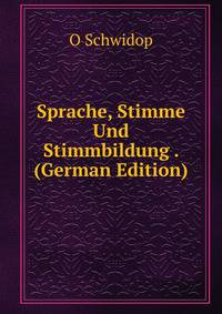 Sprache, Stimme Und Stimmbildung . (German Edition)
