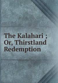 The Kalahari ; Or, Thirstland Redemption