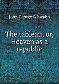 The tableau, or, Heaven as a republic