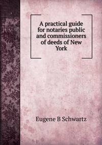 A practical guide for notaries public and commissioners of deeds of New York