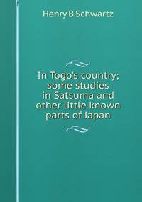 In Togo's country; some studies in Satsuma and other little known parts of Japan