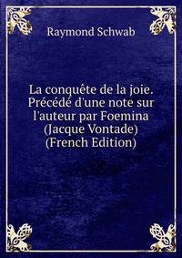 La conqu?te de la joie. Pr?c?d? d'une note sur l'auteur par Foemina (Jacque Vontade) (French Edition)