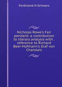 Nicholas Rowe's Fair penitent: a contribution to literary analysis with . reference to Richard Beer-Hofmann's Graf von Charolais