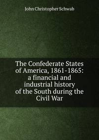 The Confederate States of America, 1861-1865: a financial and industrial history of the South during the Civil War