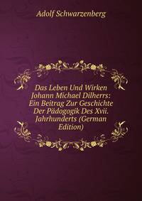 Das Leben Und Wirken Johann Michael Dilherrs: Ein Beitrag Zur Geschichte Der Padogogik Des Xvii. Jahrhunderts (German Edition)