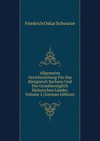 Allgemeine Gerichtszeitung Fur Das Konigreich Sachsen Und Die Grossherzoglich Sachsischen Lander, Volume 2 (German Edition)