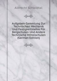 Aufgaben-Sammlung Zur Technischen Mechanik Und Festigkeitslehre F?r Bergschulen Und Andere Technische Mittelschulen (German Edition)