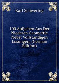 100 Aufgaben Aus Der Niederen Geometrie Nebst Vollstandigen Losungen, (German Edition)