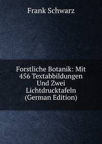 Forstliche Botanik: Mit 456 Textabbildungen Und Zwei Lichtdrucktafeln (German Edition)