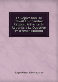 La Repression Du Travail En Chambre: Rapport Presente En Reponse a La Question Iv. (French Edition)