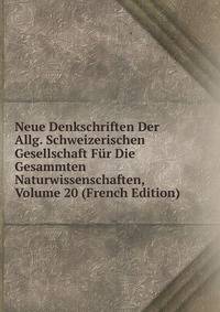 Neue Denkschriften Der Allg. Schweizerischen Gesellschaft Fur Die Gesammten Naturwissenschaften, Volume 20 (French Edition)