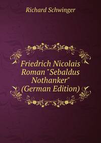 Friedrich Nicolais Roman "Sebaldus Nothanker" (German Edition)