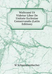 Waltrami Ut Videtur Liber De Unitate Ecclesiae Conservanda (Latin Edition)