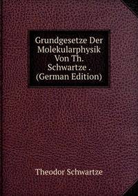 Grundgesetze Der Molekularphysik Von Th. Schwartze . (German Edition)