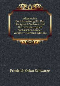 Allgemeine Gerichtszeitung Fur Das Konigreich Sachsen Und Die Grossherzoglich Sachsischen Lander, Volume 7 (German Edition)