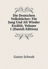 Die Deutschen Volksbucher: Fur Jung Und Alt Wieder Erzahlt, Volume 1 (Danish Edition)