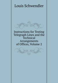 Instructions for Testing Telegraph Lines and the Technical Arrangements of Offices, Volume 2