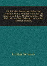 Funf Bucher Deutscher Lieder Und Gedichte: Von A. Von Haller Bis Auf Die Neueste Zeit. Eine Mustersammlung Mit Rucksicht Auf Den Gebrauch in Schulen (German Edition)