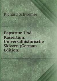 Papsttum Und Kaisertum: Universalhistorische Skizzen (German Edition)