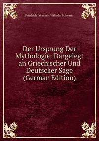 Der Ursprung Der Mythologie: Dargelegt an Griechischer Und Deutscher Sage (German Edition)
