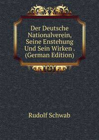 Der Deutsche Nationalverein, Seine Enstehung Und Sein Wirken . (German Edition)