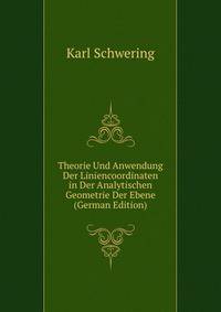 Theorie Und Anwendung Der Liniencoordinaten in Der Analytischen Geometrie Der Ebene (German Edition)
