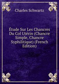 Etude Sur Les Chancres Du Col Uterin (Chancre Simple, Chancre Syphilitique) (French Edition)