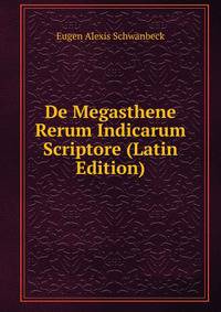 De Megasthene Rerum Indicarum Scriptore (Latin Edition)