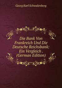 Die Bank Von Frankreich Und Die Deutsche Reichsbank: Ein Vergleich . (German Edition)