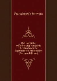Die Gottliche Offenbarung Von Jesus Christus Nach Der Sogennanten Armenbibel (German Edition)