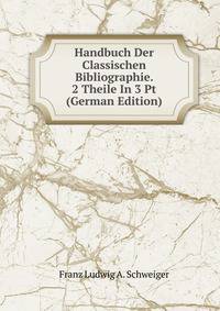 Handbuch Der Classischen Bibliographie. 2 Theile In 3 Pt (German Edition)