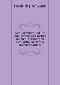 Der Godesberg Und Die Ara Ubiorum Des Tacitus in Ihrer Beziehung Zu Der Castra Bonnensia (German Edition)
