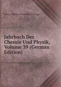 Jahrbuch Der Chemie Und Physik, Volume 39 (German Edition)