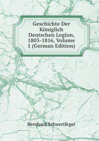 Geschichte Der Koniglich Deutschen Legion, 1803-1816, Volume 1 (German Edition)