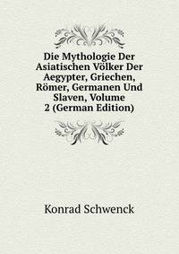 Die Mythologie Der Asiatischen Volker Der Aegypter, Griechen, Romer, Germanen Und Slaven, Volume 2 (German Edition)