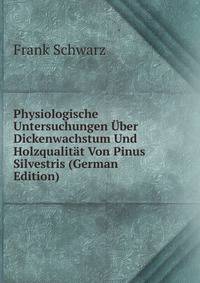 Physiologische Untersuchungen Uber Dickenwachstum Und Holzqualitat Von Pinus Silvestris (German Edition)
