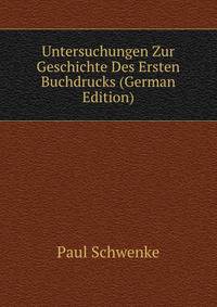 Untersuchungen Zur Geschichte Des Ersten Buchdrucks (German Edition)