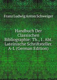 Handbuch Der Classischen Bibliographie: Th., 1. Abt. Lateinische Schriftsteller. A-L (German Edition)