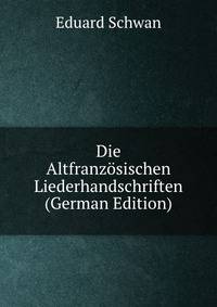 Die Altfranzosischen Liederhandschriften (German Edition)