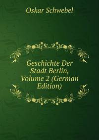 Geschichte Der Stadt Berlin, Volume 2 (German Edition)