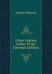 Ueber Lukians Gallus: Progr. (German Edition)