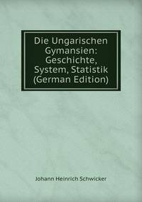 Die Ungarischen Gymansien: Geschichte, System, Statistik (German Edition)