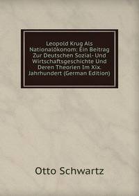 Leopold Krug Als Nationalokonom: Ein Beitrag Zur Deutschen Sozial- Und Wirtschaftsgeschichte Und Deren Theorien Im Xix. Jahrhundert (German Edition)