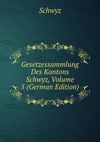 Gesetzessammlung Des Kantons Schwyz, Volume 5 (German Edition)